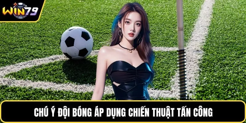 Chú ý đội bóng áp dụng chiến thuật tấn công