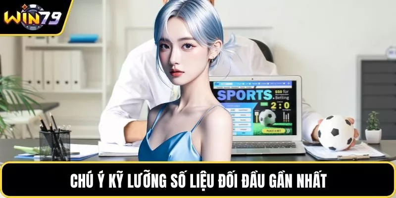 Chú ý kỹ lưỡng số liệu đối đầu gần nhất
