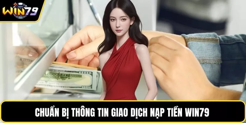 Chuẩn bị thông tin giao dịch nạp tiền WIN79 