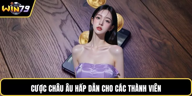 Cược châu Âu hấp dẫn cho các thành viên