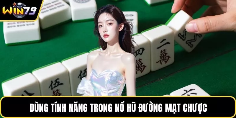 Dùng tính năng trong nổ hũ đường mạt chược