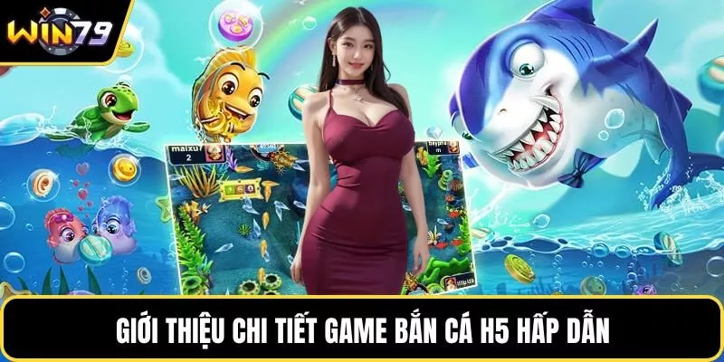 Giới thiệu chi tiết game bắn cá H5 hấp dẫn