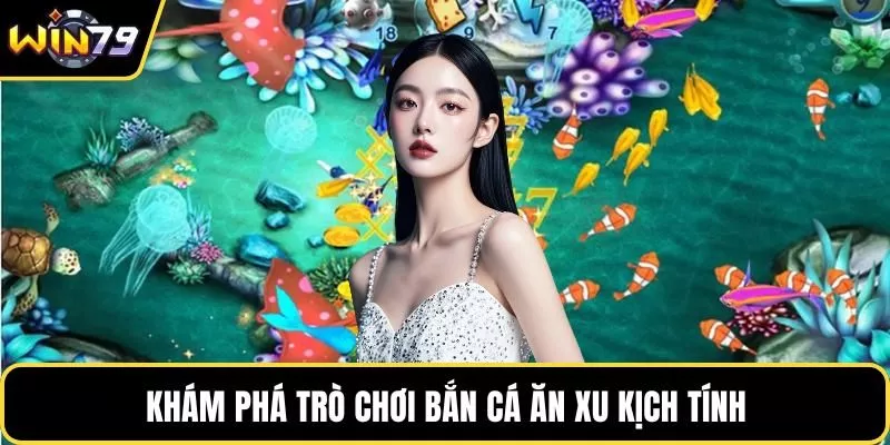 Khám phá trò chơi bắn cá ăn xu kịch tính