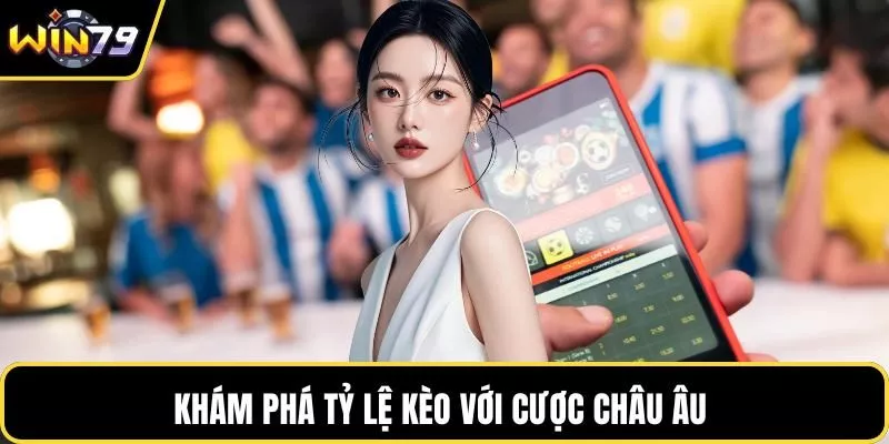 Khám phá tỷ lệ kèo với cược châu Âu