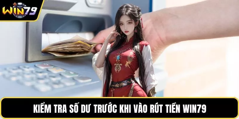 Kiểm tra số dư trước khi vào rút tiền WIN79
