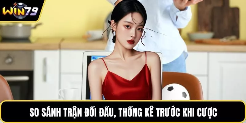 So sánh trận đối đầu, thống kê trước khi cược