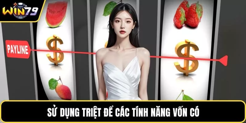 Sử dụng triệt để các tính năng vốn có