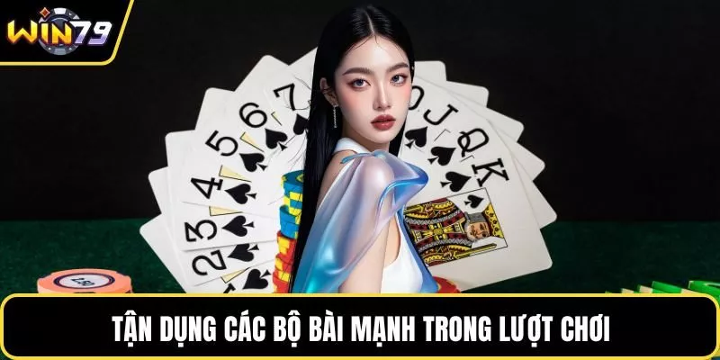 Tận dụng các bộ bài mạnh trong lượt chơi