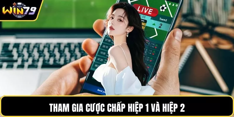 Tham gia cược chấp hiệp 1 và hiệp 2