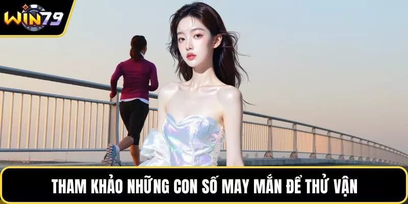 Tham khảo những con số may mắn để thử vận