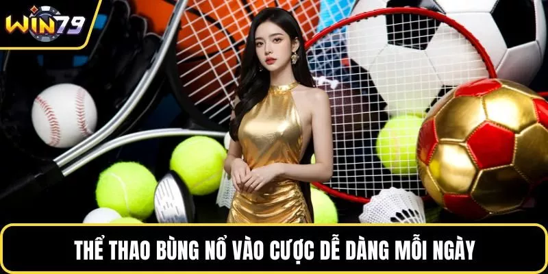 Thể thao bùng nổ vào cược dễ dàng mỗi ngày
