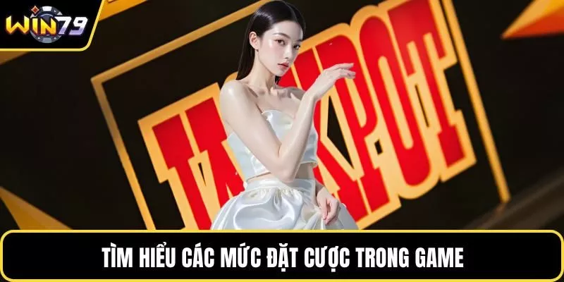Tìm hiểu các mức đặt cược trong game