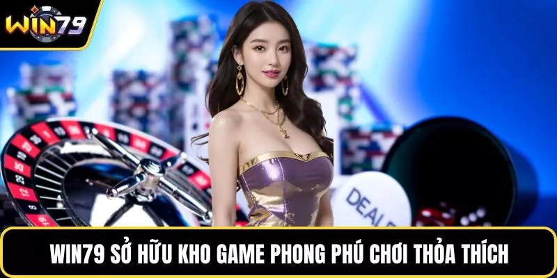 WIN79 sở hữu kho game phong phú chơi thỏa thích